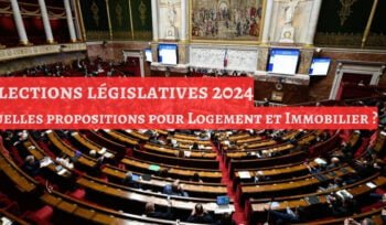 Elections législatives 2024 quelles propositions pour Logement et Immobilier